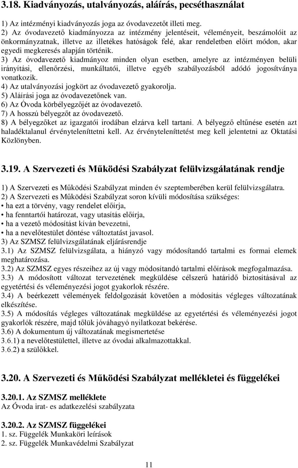 alapján történik. 3) Az óvodavezető kiadmányoz minden olyan esetben, amelyre az intézményen belüli irányítási, ellenőrzési, munkáltatói, illetve egyéb szabályozásból adódó jogosítványa vonatkozik.