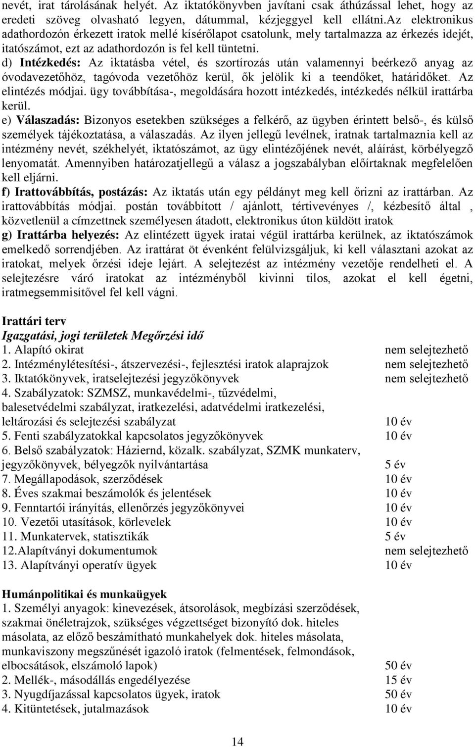 d) Intézkedés: Az iktatásba vétel, és szortírozás után valamennyi beérkező anyag az óvodavezetőhöz, tagóvoda vezetőhöz kerül, ők jelölik ki a teendőket, határidőket. Az elintézés módjai.