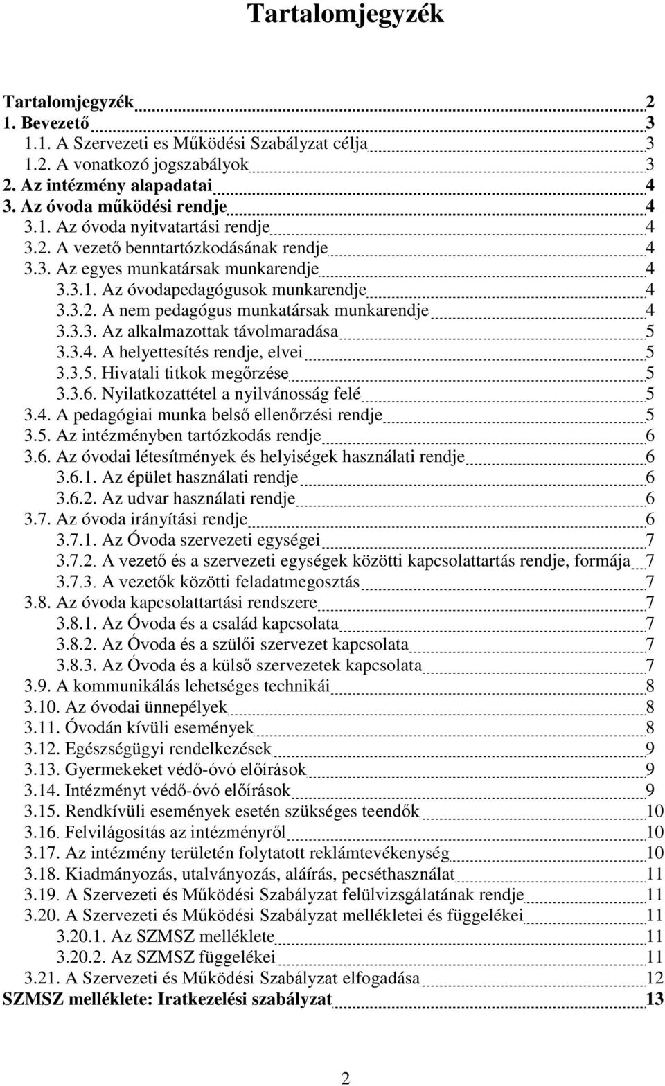 3.4. A helyettesítés rendje, elvei 5 3.3.5. Hivatali titkok megőrzése 5 3.3.6. Nyilatkozattétel a nyilvánosság felé 5 3.4. A pedagógiai munka belső ellenőrzési rendje 5 3.5. Az intézményben tartózkodás rendje 6 3.