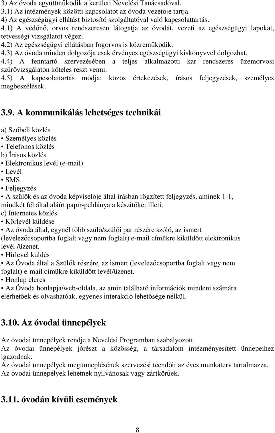 4.4) A fenntartó szervezésében a teljes alkalmazotti kar rendszeres üzemorvosi szűrővizsgálaton köteles részt venni. 4.