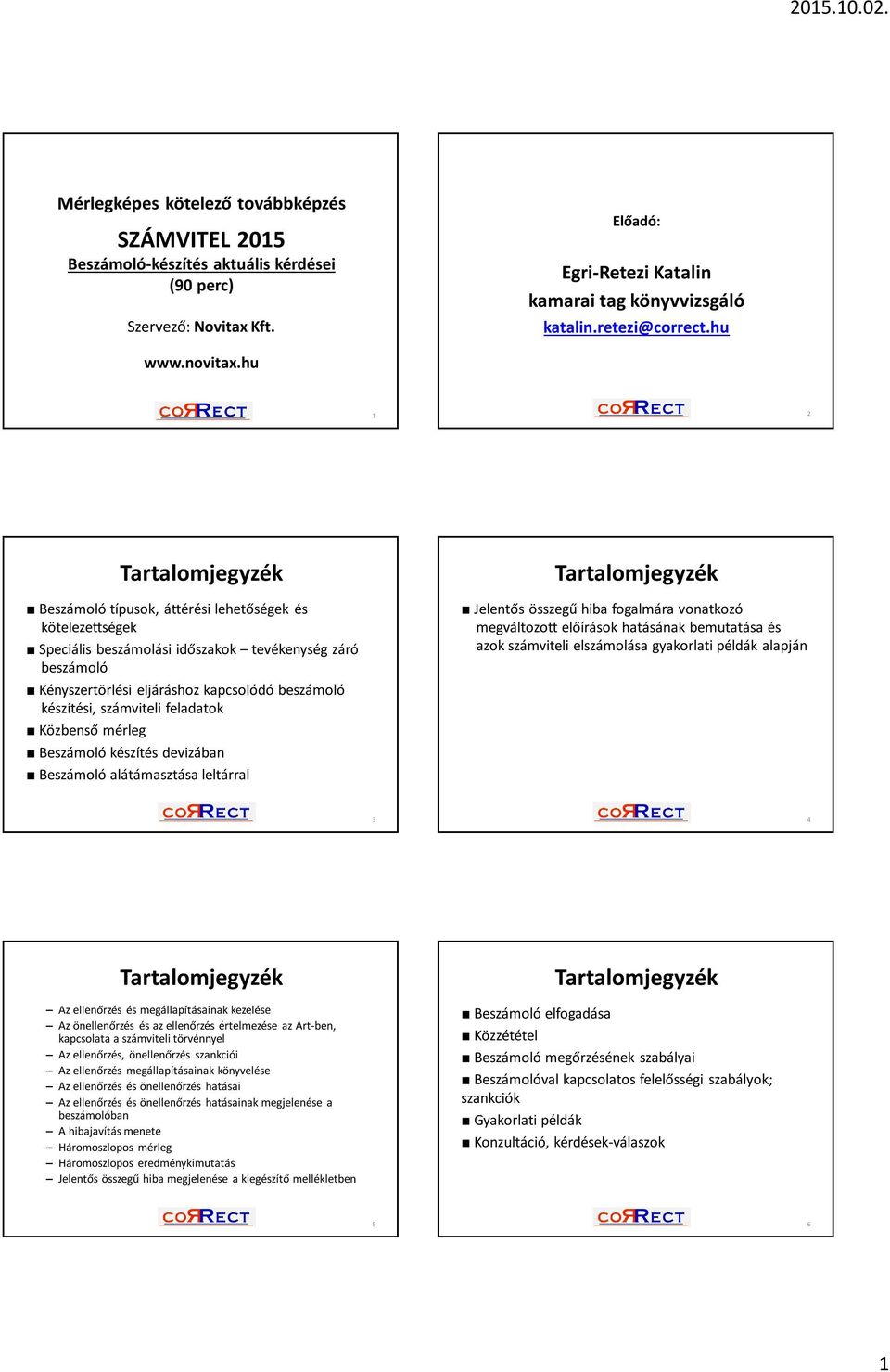 hu 1 2 Tartalomjegyzék Beszámoló típusok, áttérési lehetőségek és kötelezettségek Speciális beszámolási időszakok tevékenység záró beszámoló Kényszertörlési eljáráshoz kapcsolódó beszámoló készítési,