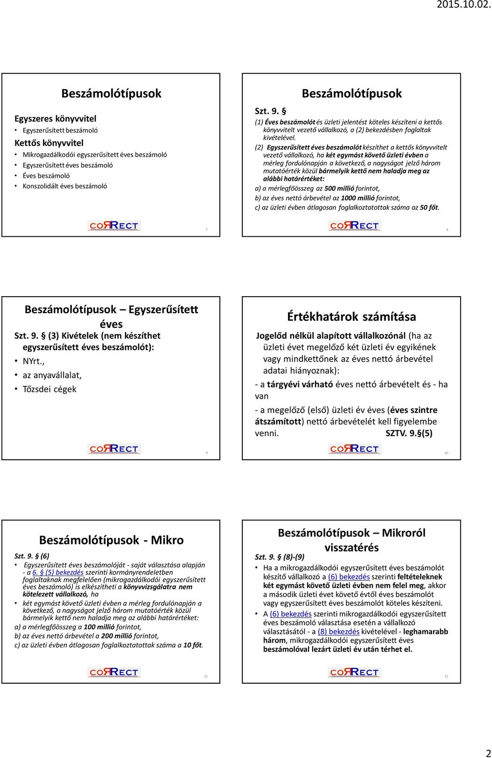 (2) Egyszerűsített éves beszámolót készíthet a kettős könyvvitelt vezető vállalkozó, ha két egymást követő üzleti évben a mérleg fordulónapján a következő, a nagyságot jelző három mutatóérték közül