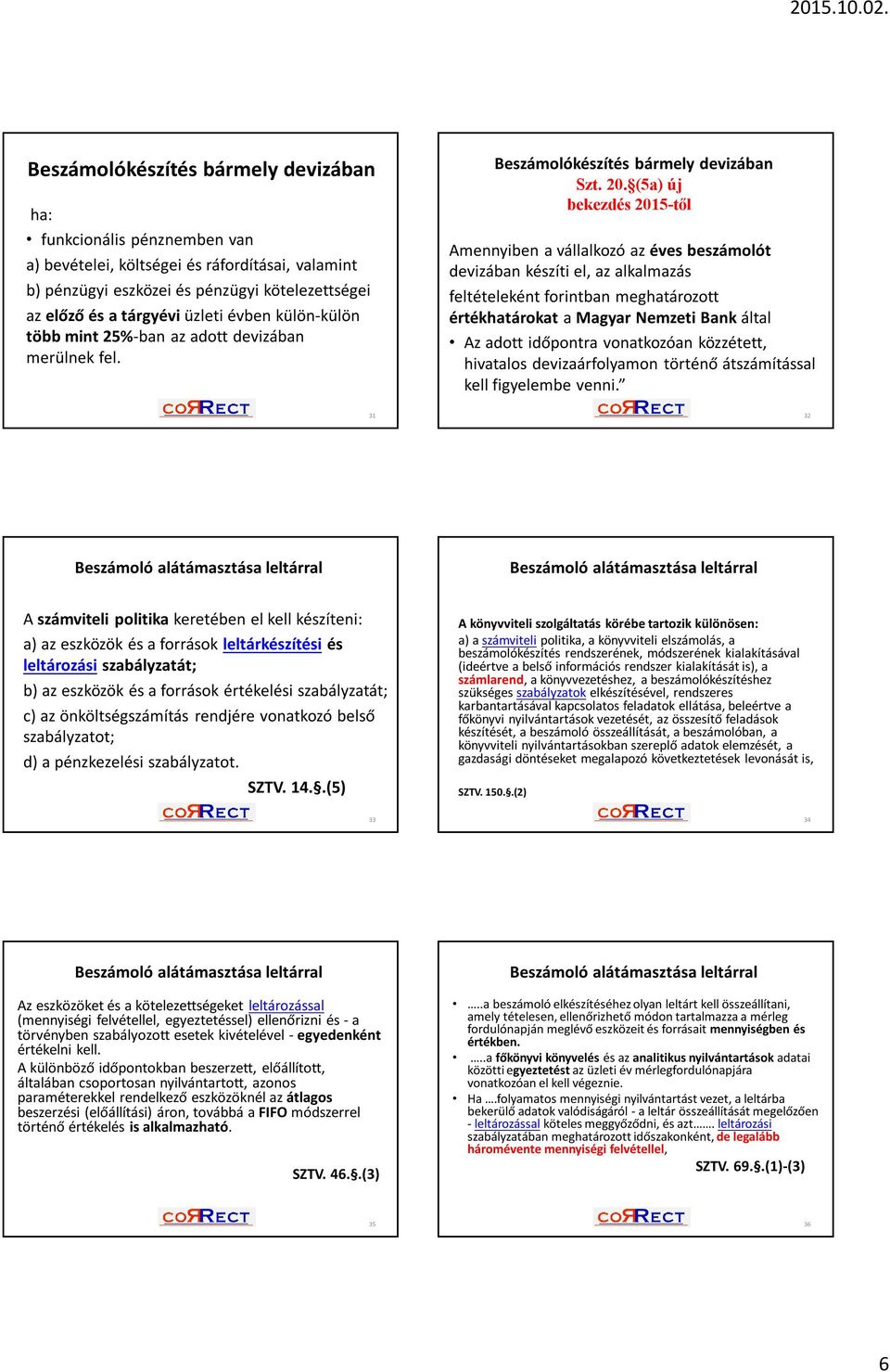 (5a) új bekezdés 2015-től Amennyiben a vállalkozó az éves beszámolót devizában készíti el, az alkalmazás feltételeként forintban meghatározott értékhatárokat a Magyar Nemzeti Bank által Az adott