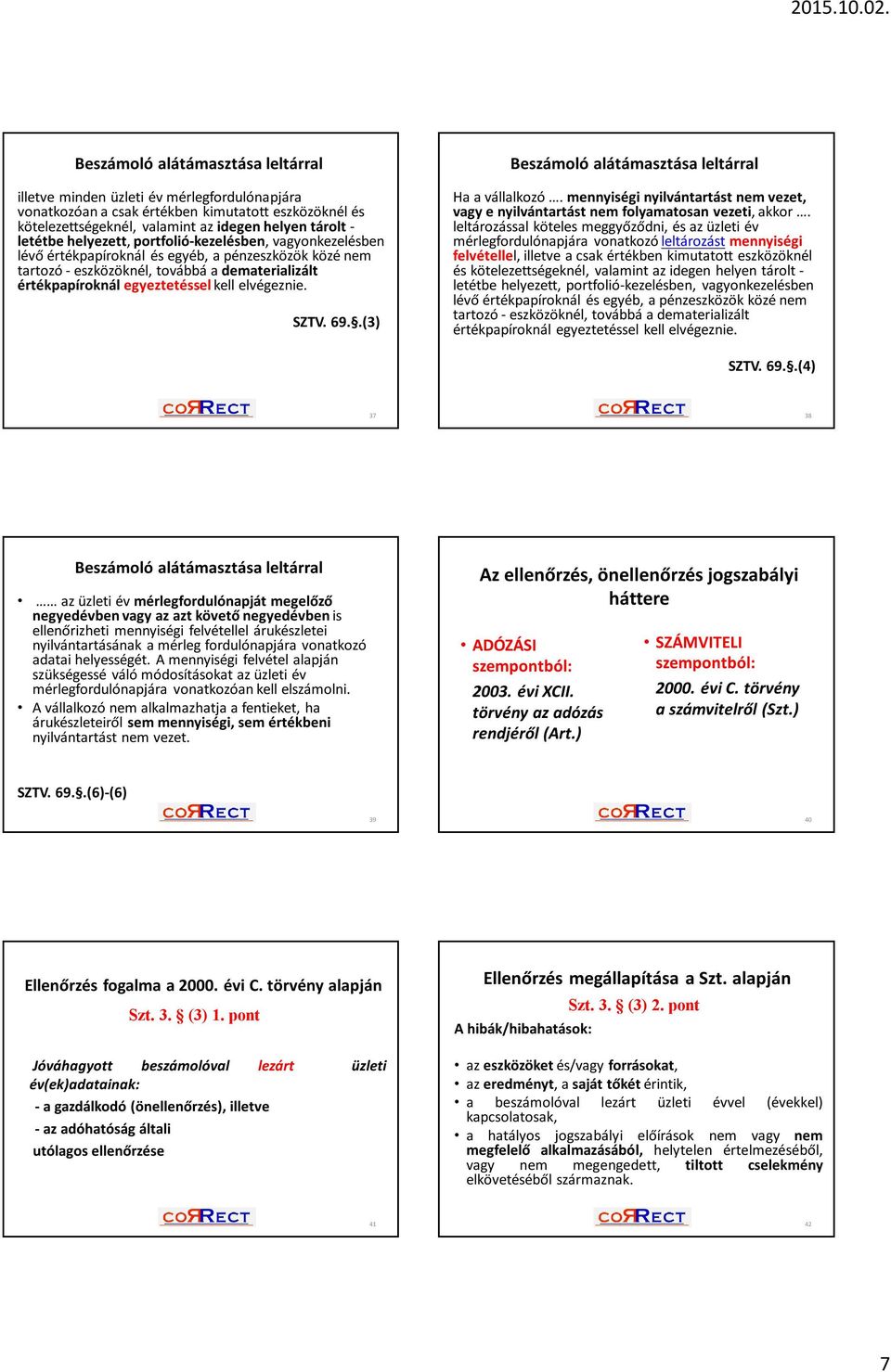 SZTV. 69..(3) Beszámoló alátámasztása leltárral Ha a vállalkozó. mennyiségi nyilvántartást nem vezet, vagy e nyilvántartást nem folyamatosan vezeti, akkor.