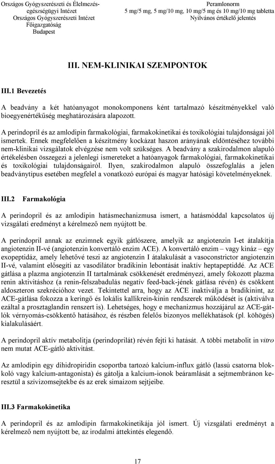 Ennek megfelelően a készítmény kockázat haszon arányának eldöntéséhez további nem-klinikai vizsgálatok elvégzése nem volt szükséges.