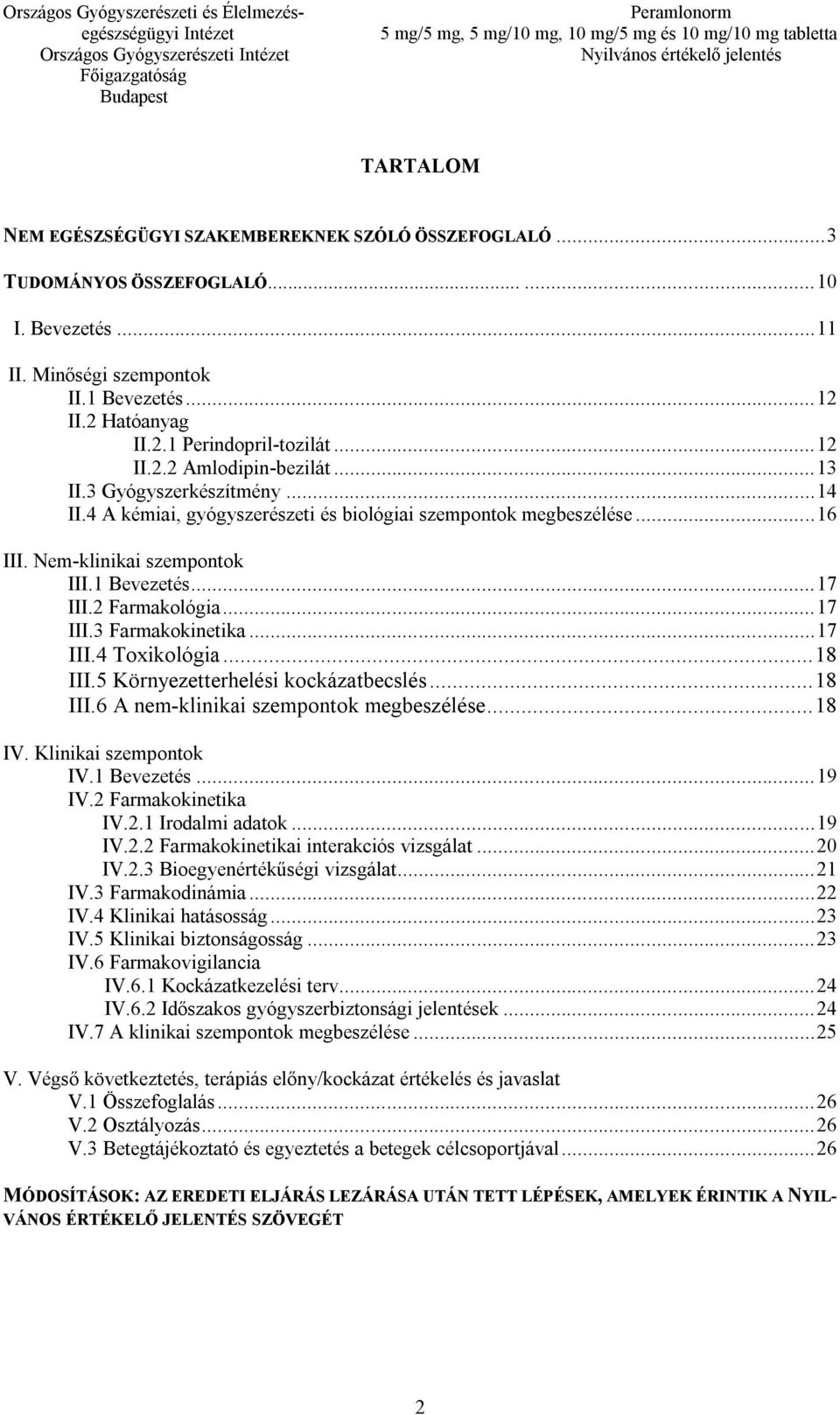 2 Farmakológia... 17 III.3 Farmakokinetika... 17 III.4 Toxikológia... 18 III.5 Környezetterhelési kockázatbecslés... 18 III.6 A nem-klinikai szempontok megbeszélése... 18 IV. Klinikai szempontok IV.