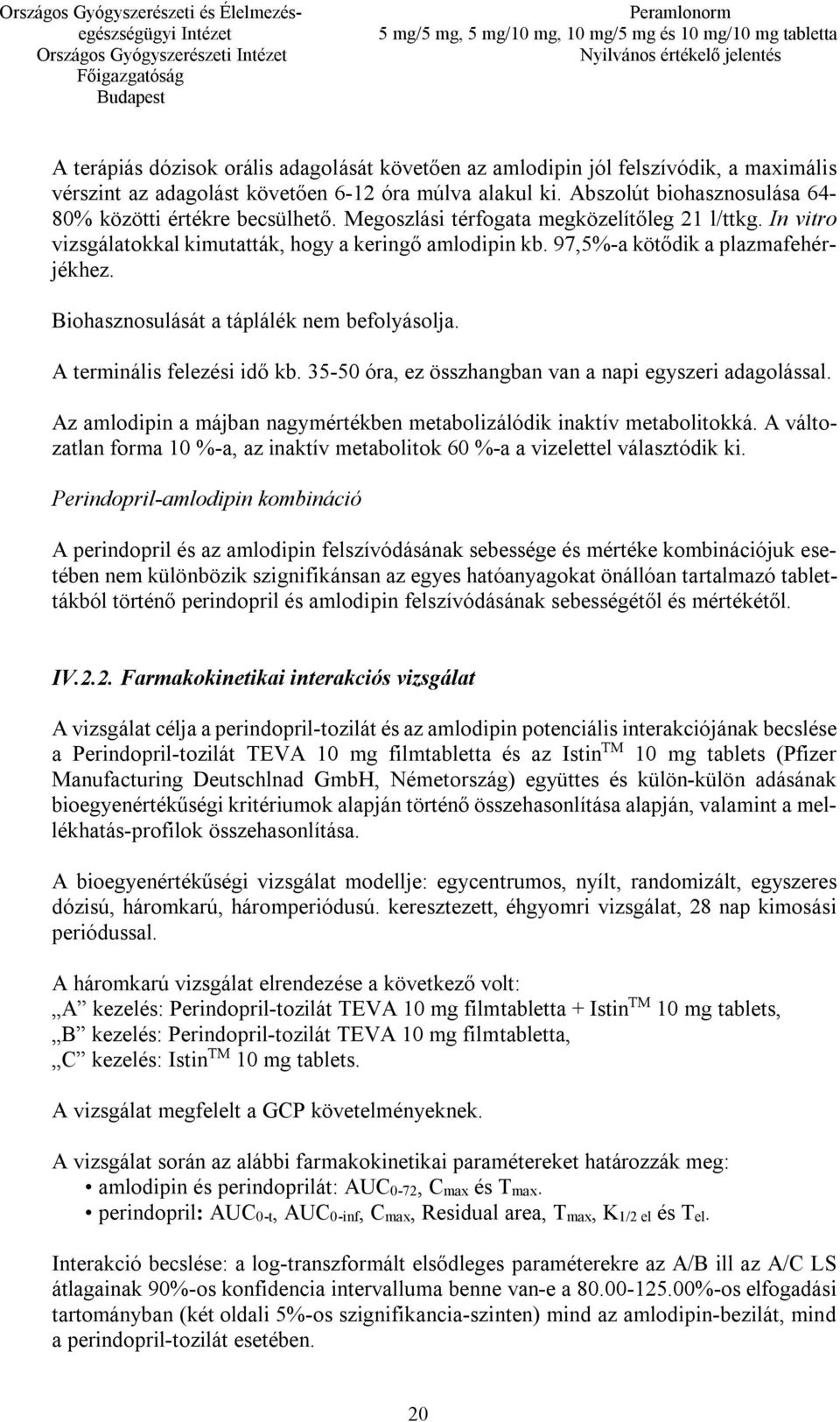 97,5%-a kötődik a plazmafehérjékhez. Biohasznosulását a táplálék nem befolyásolja. A terminális felezési idő kb. 35-50 óra, ez összhangban van a napi egyszeri adagolással.