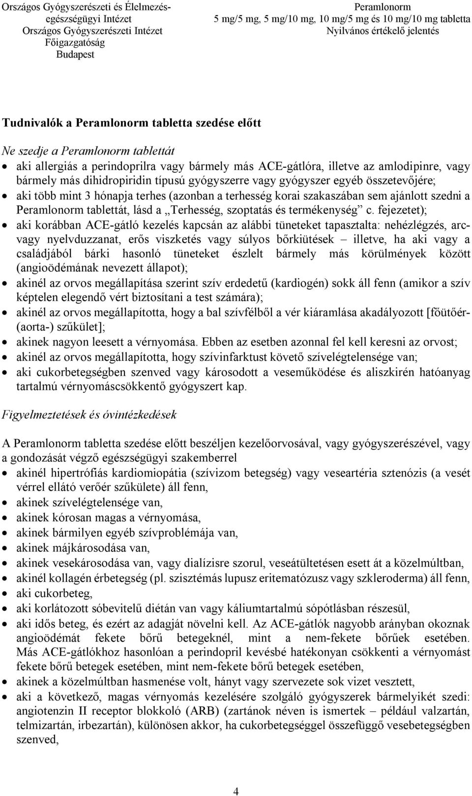 fejezetet); aki korábban ACE-gátló kezelés kapcsán az alábbi tüneteket tapasztalta: nehézlégzés, arcvagy nyelvduzzanat, erős viszketés vagy súlyos bőrkiütések illetve, ha aki vagy a családjából bárki