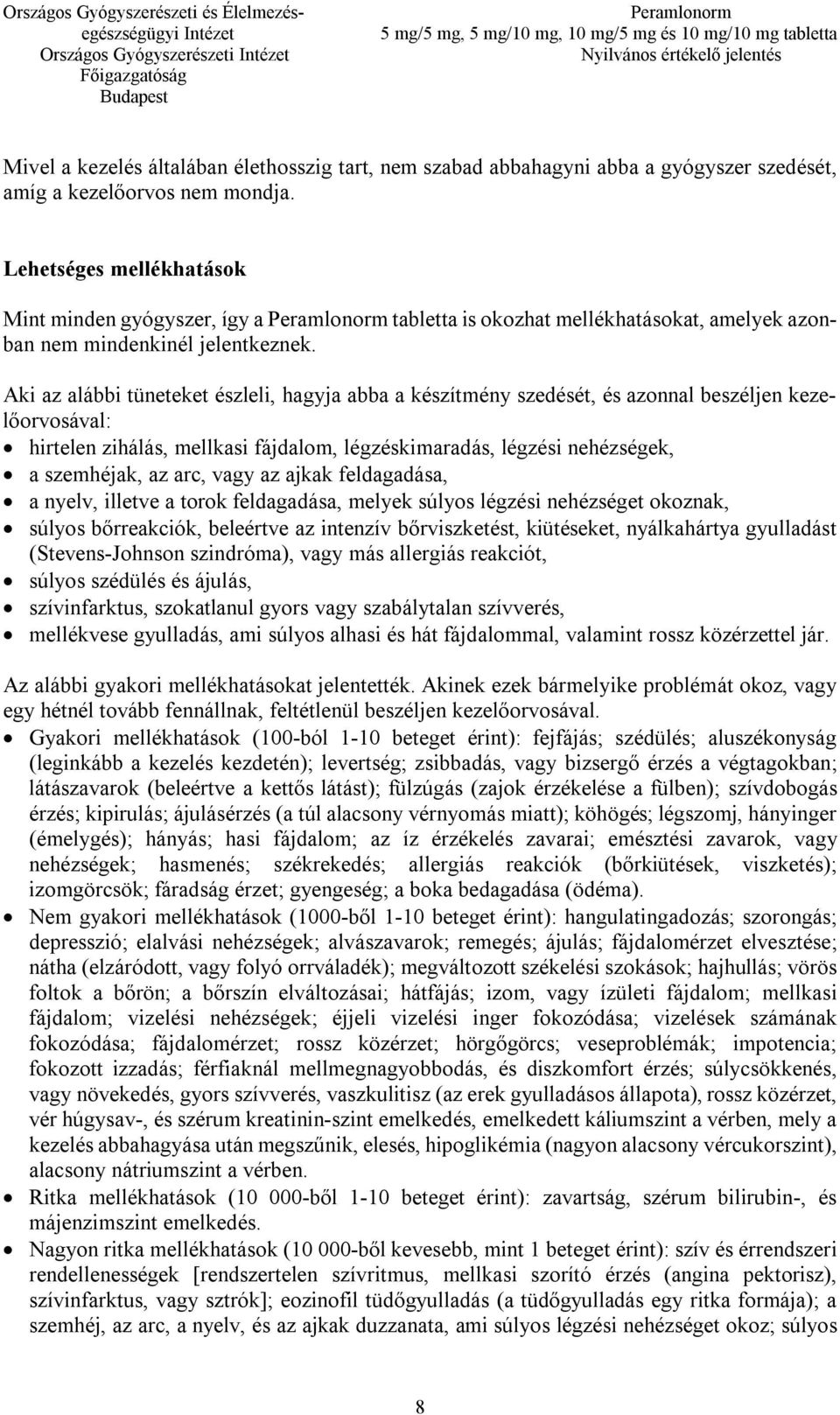 Aki az alábbi tüneteket észleli, hagyja abba a készítmény szedését, és azonnal beszéljen kezelőorvosával: hirtelen zihálás, mellkasi fájdalom, légzéskimaradás, légzési nehézségek, a szemhéjak, az