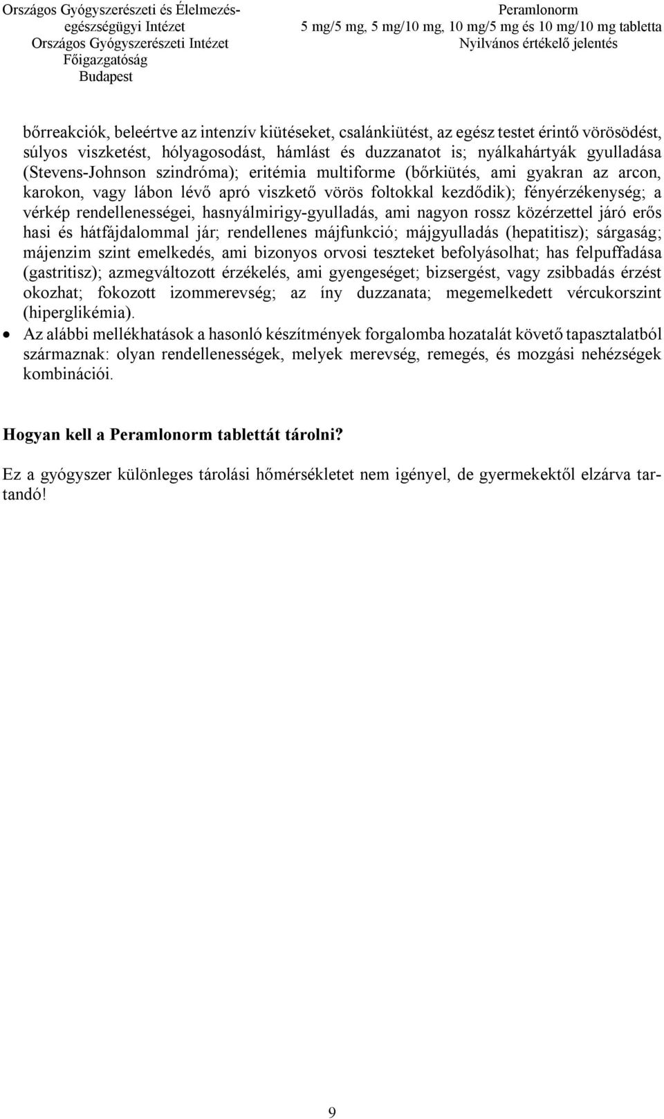 hasnyálmirigy-gyulladás, ami nagyon rossz közérzettel járó erős hasi és hátfájdalommal jár; rendellenes májfunkció; májgyulladás (hepatitisz); sárgaság; májenzim szint emelkedés, ami bizonyos orvosi