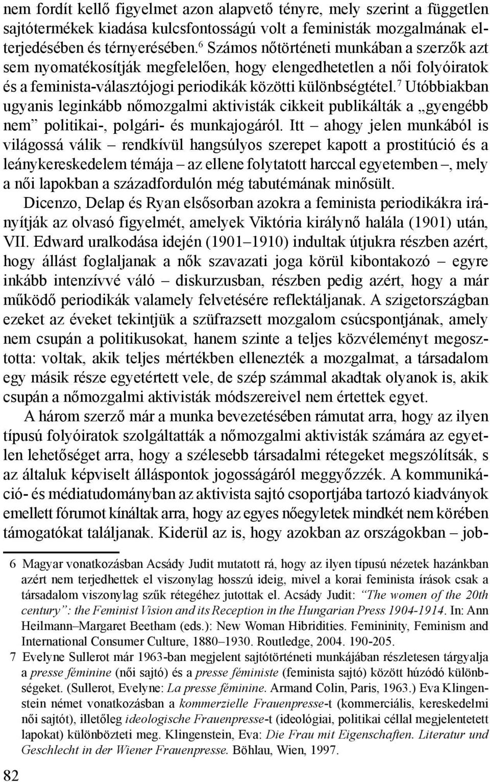 7 Utóbbiakban ugyanis leginkább nőmozgalmi aktivisták cikkeit publikálták a gyengébb nem politikai-, polgári- és munkajogáról.