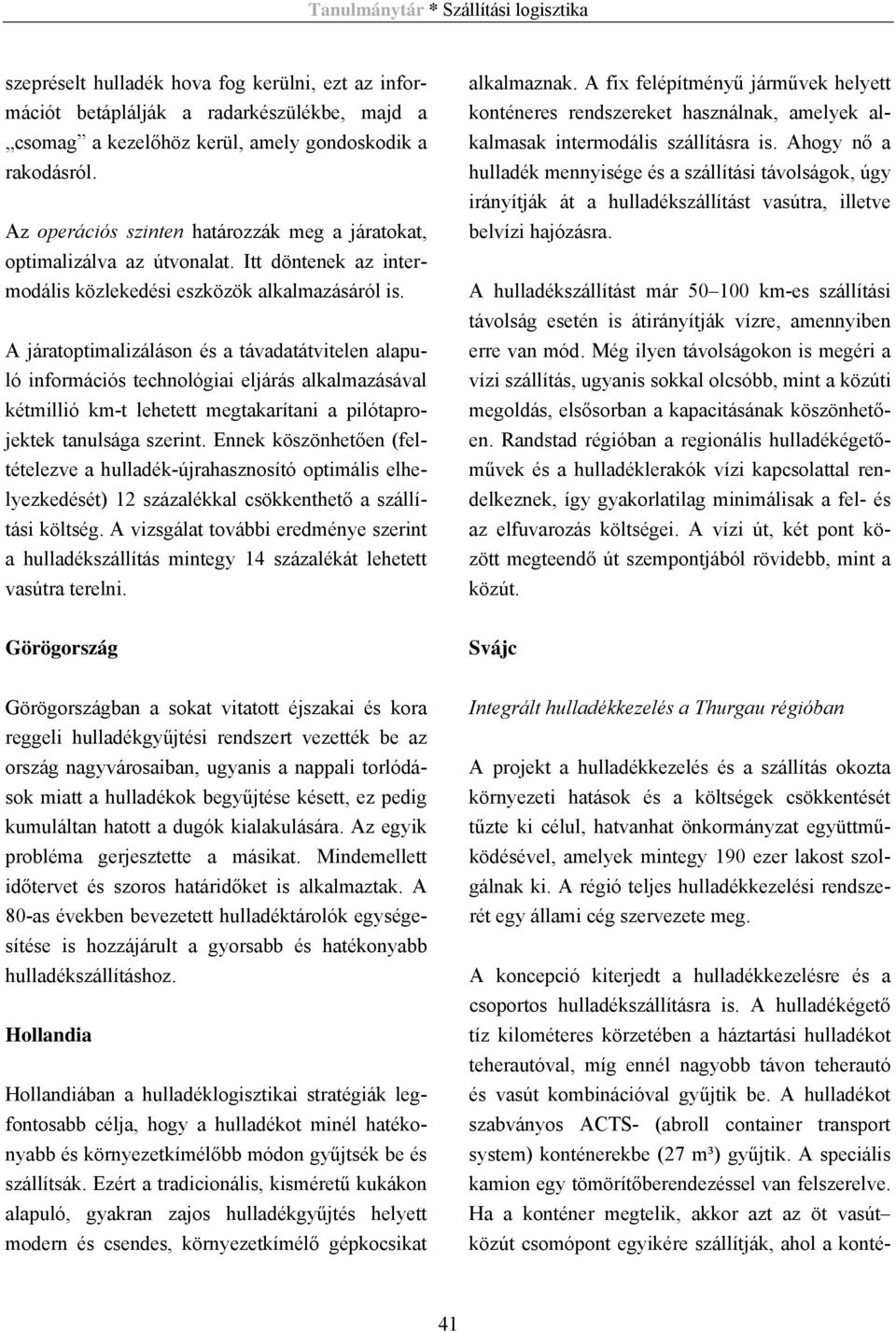 A járatoptimalizáláson és a távadatátvitelen alapuló információs technológiai eljárás alkalmazásával kétmillió km-t lehetett megtakarítani a pilótaprojektek tanulsága szerint.