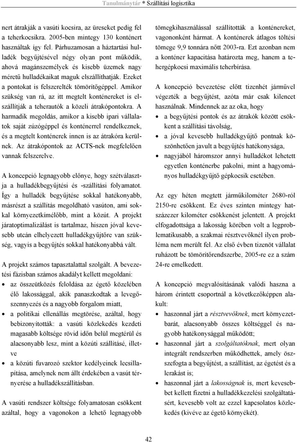 Ezeket a pontokat is felszerelték tömörítőgéppel. Amikor szükség van rá, az itt megtelt konténereket is elszállítják a teherautók a közeli átrakópontokra.