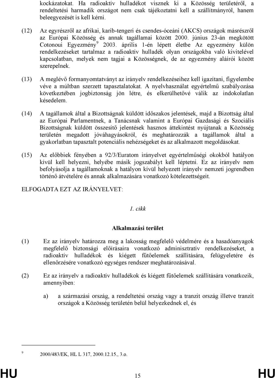 április 1-én lépett életbe Az egyezmény külön rendelkezéseket tartalmaz a radioaktív hulladék olyan országokba való kivitelével kapcsolatban, melyek nem tagjai a Közösségnek, de az egyezmény aláírói