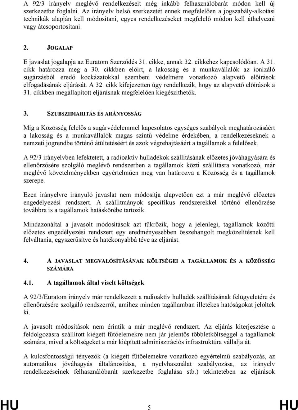 JOGALAP E javaslat jogalapja az Euratom Szerződés 31. cikke, annak 32. cikkéhez kapcsolódóan. A 31. cikk határozza meg a 30.