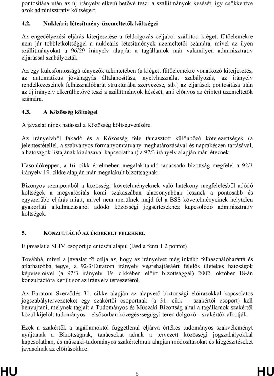 üzemeltetői számára, mivel az ilyen szállítmányokat a 96/29 irányelv alapján a tagállamok már valamilyen adminisztratív eljárással szabályozták.