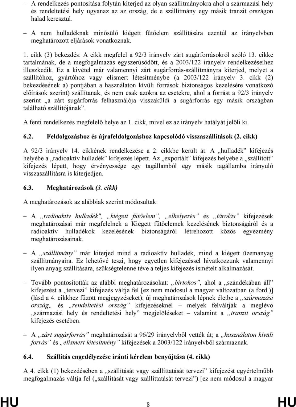 cikk (3) bekezdés: A cikk megfelel a 92/3 irányelv zárt sugárforrásokról szóló 13. cikke tartalmának, de a megfogalmazás egyszerűsödött, és a 2003/122 irányelv rendelkezéseihez illeszkedik.