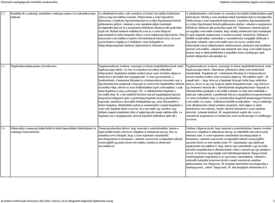 megismerés-felfedezés élményét adó gyakorlást segíti elő. Beható tudással rendelkezik a test és a zenei kifejezés kapcsolatáról és külön hangsúlyt helyez a testi tudatosság fejlesztésére.