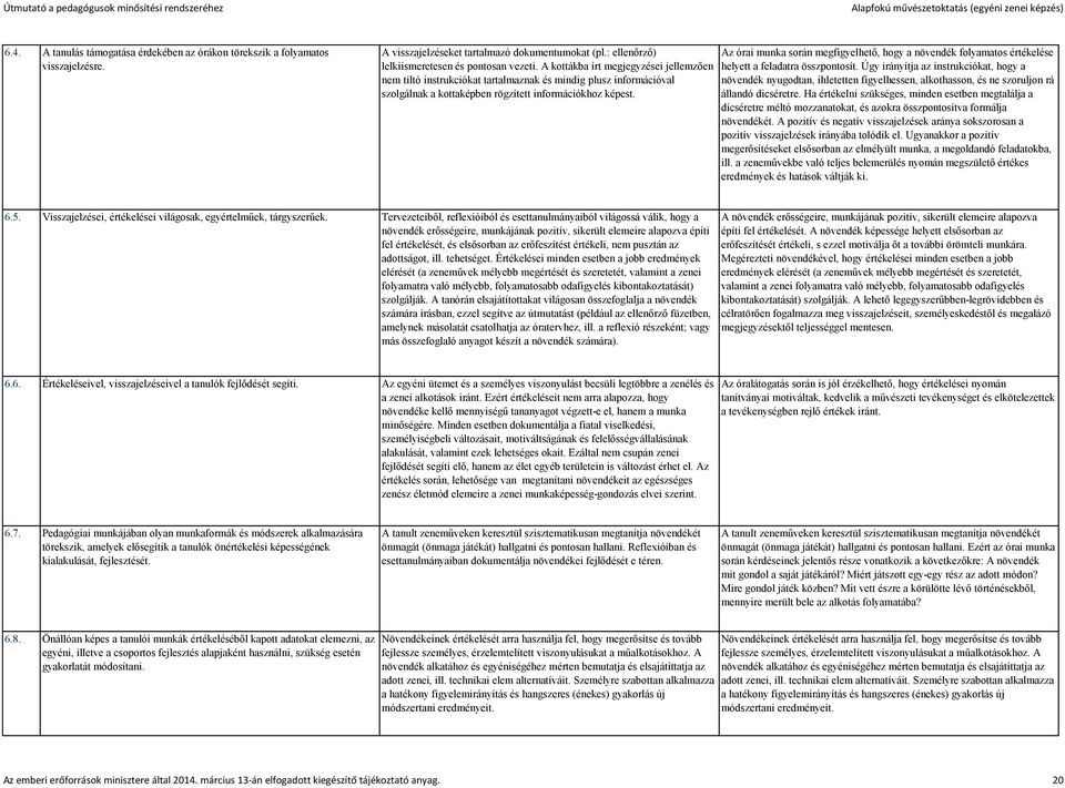 Az órai munka során megfigyelhető, hogy a növendék folyamatos értékelése helyett a feladatra összpontosít.