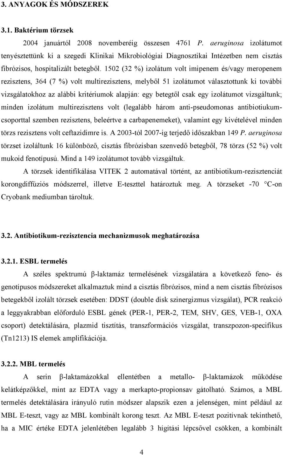 1502 (32 %) izolátum volt imipenem és/vagy meropenem rezisztens, 364 (7 %) volt multirezisztens, melyből 51 izolátumot választottunk ki további vizsgálatokhoz az alábbi kritériumok alapján: egy