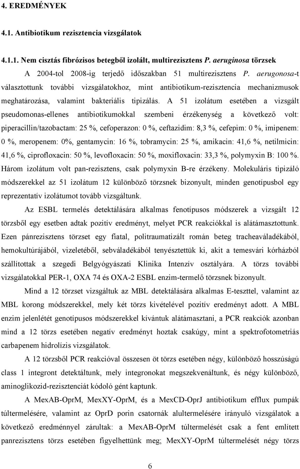 aerugonosa-t választottunk további vizsgálatokhoz, mint antibiotikum-rezisztencia mechanizmusok meghatározása, valamint bakteriális tipizálás.