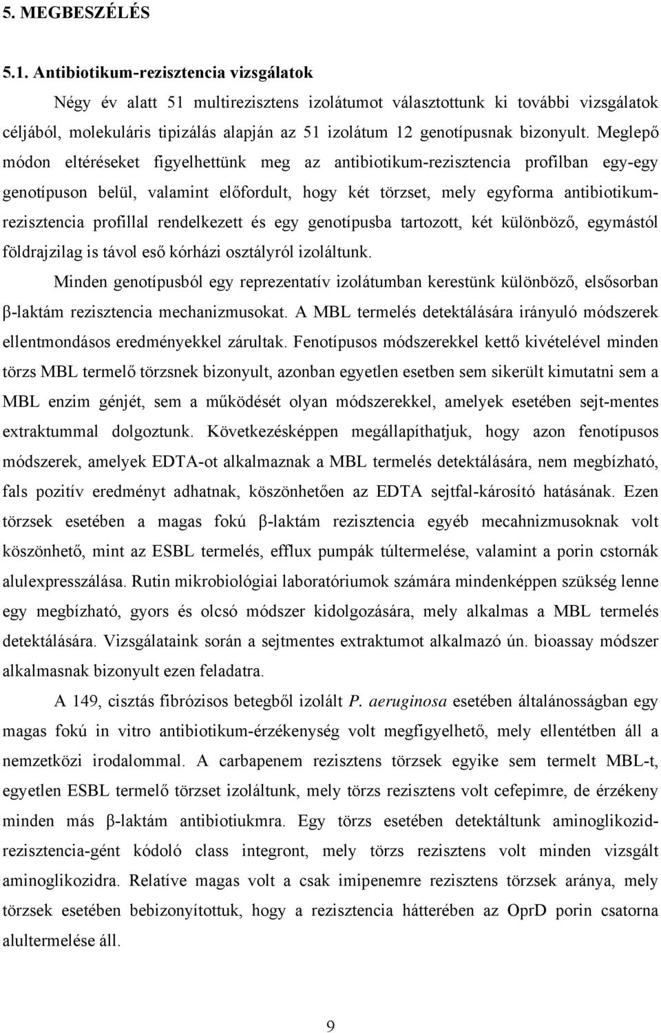 Meglepő módon eltéréseket figyelhettünk meg az antibiotikum-rezisztencia profilban egy-egy genotípuson belül, valamint előfordult, hogy két törzset, mely egyforma antibiotikumrezisztencia profillal