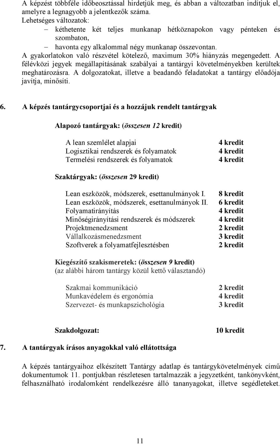 A gyakorlatokon való részvétel kötelező, maximum 30% hiányzás megengedett. A félévközi jegyek megállapításának szabályai a tantárgyi követelményekben kerültek meghatározásra.