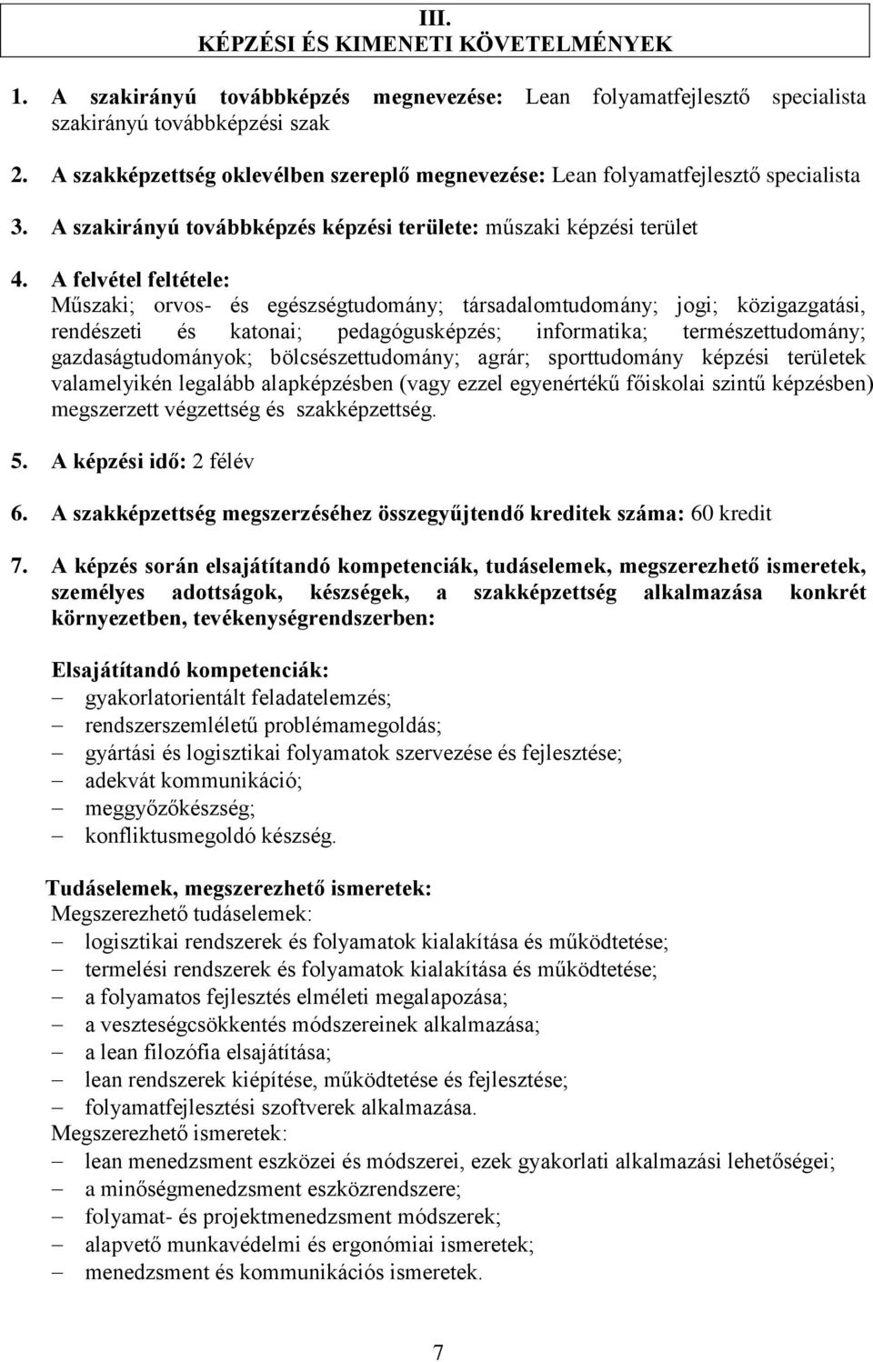 A felvétel feltétele: Műszaki; orvos- és egészségtudomány; társadalomtudomány; jogi; közigazgatási, rendészeti és katonai; pedagógusképzés; informatika; természettudomány; gazdaságtudományok;