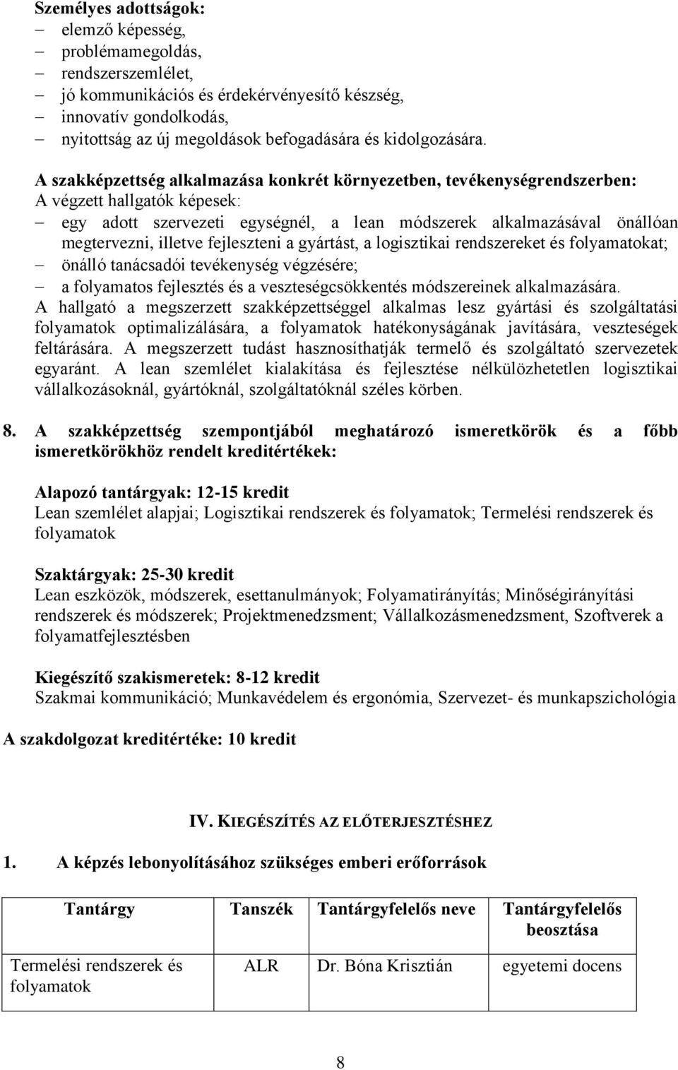 A szakképzettség alkalmazása konkrét környezetben, tevékenységrendszerben: A végzett hallgatók képesek: egy adott szervezeti egységnél, a lean módszerek alkalmazásával önállóan megtervezni, illetve