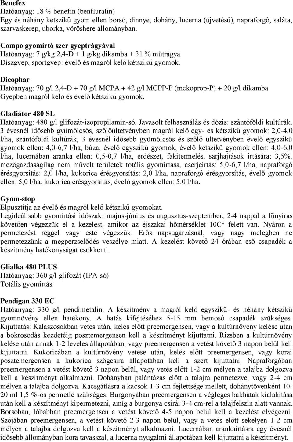 Dicophar Hatóanyag: 70 g/l 2,4-D + 70 g/l MCPA + 42 g/l MCPP-P (mekoprop-p) + 20 g/l dikamba Gyepben magról kelő és évelő kétszikű gyomok.