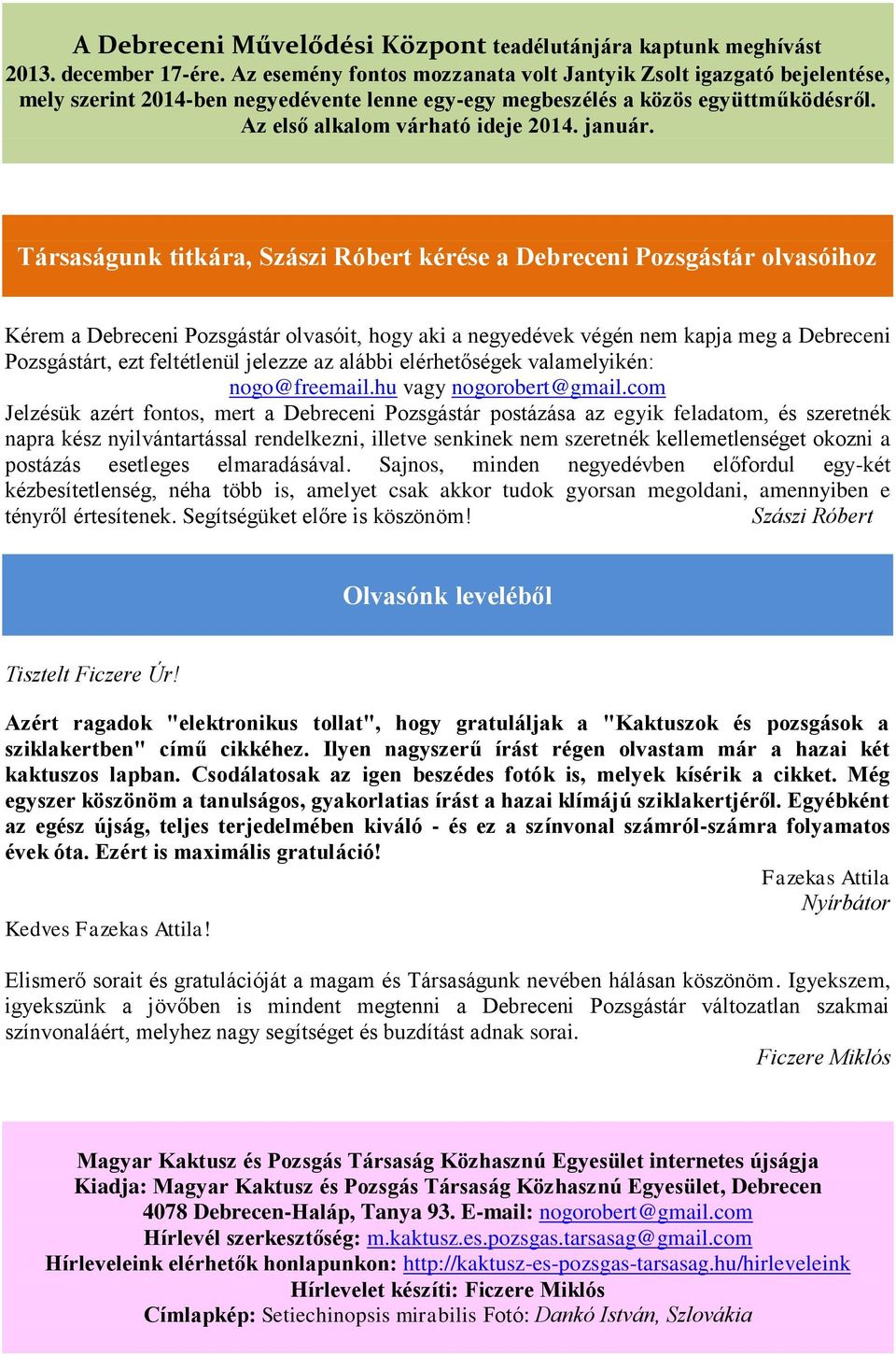 Társaságunk titkára, Szászi Róbert kérése a Debreceni Pozsgástár olvasóihoz Kérem a Debreceni Pozsgástár olvasóit, hogy aki a negyedévek végén nem kapja meg a Debreceni Pozsgástárt, ezt feltétlenül