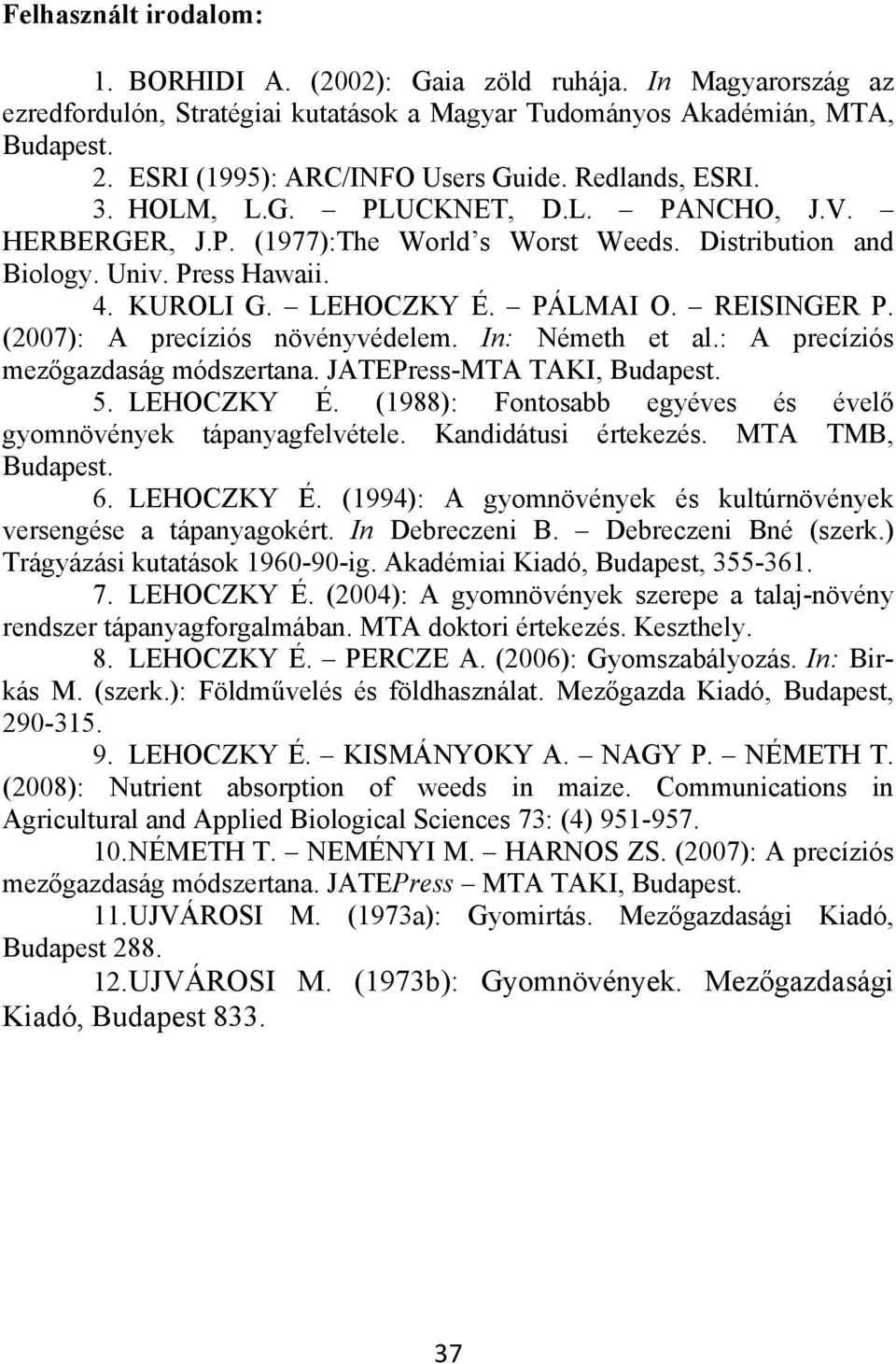 (2007): A precíziós növényvédelem. In: Németh et al.: A precíziós mezőgazdaság módszertana. JATEPress-MTA TAKI, Budapest. 5. LEHOCZKY É.