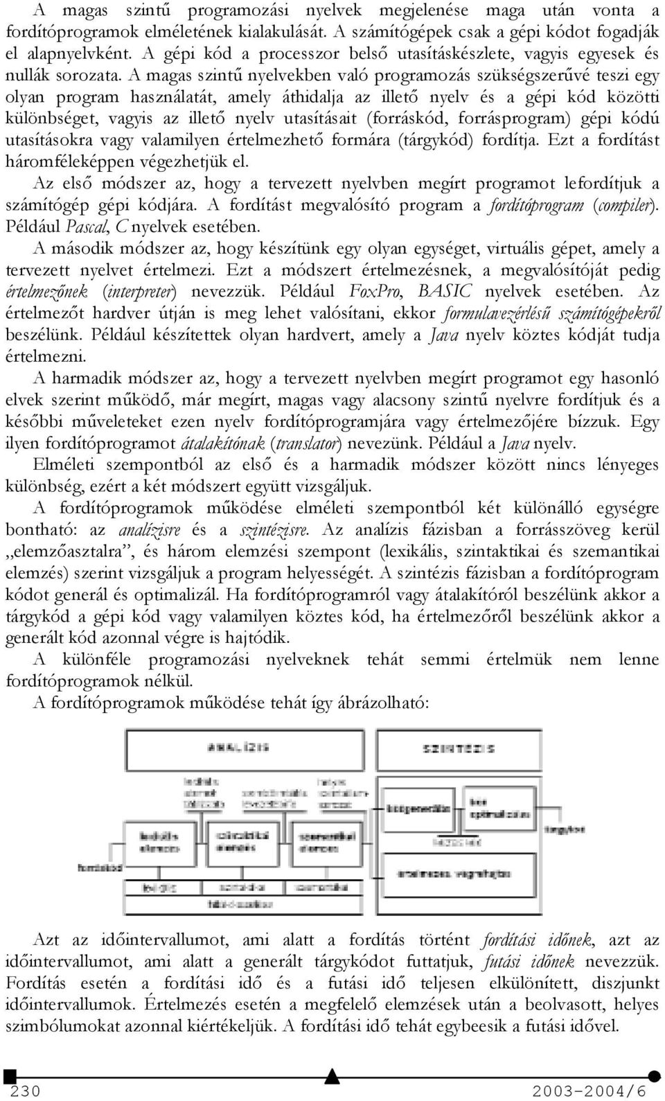 A magas szint) nyelvekben való programozás szükségszer)vé teszi egy olyan program használatát, amely áthidalja az illet nyelv és a gépi kód közötti különbséget, vagyis az illet nyelv utasításait