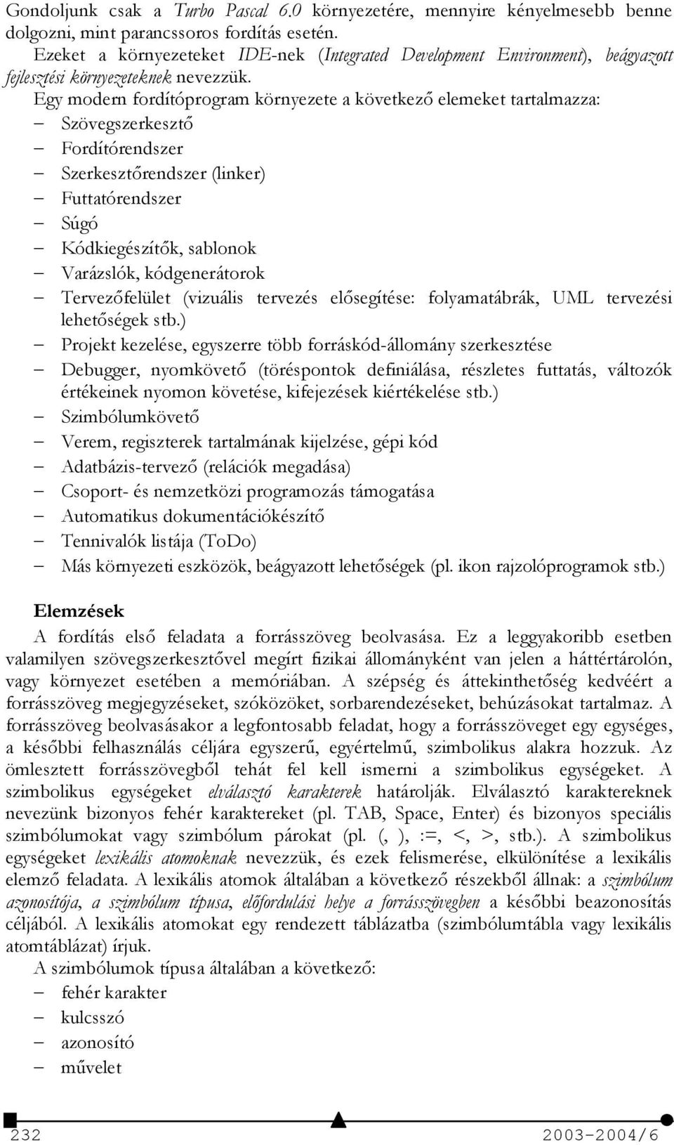 Egy modern fordítóprogram környezete a következ elemeket tartalmazza: Szövegszerkeszt Fordítórendszer Szerkesztrendszer (linker) Futtatórendszer Súgó Kódkiegészítk, sablonok Varázslók, kódgenerátorok