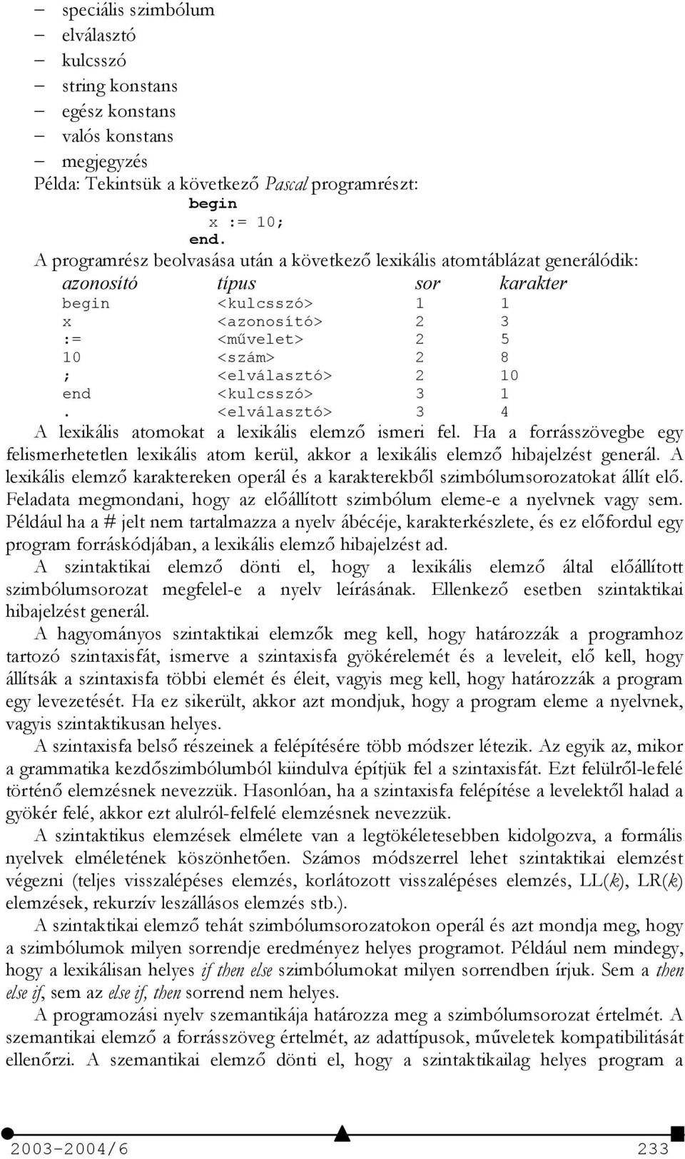 <kulcsszó> 3 1. <elválasztó> 3 4 A lexikális atomokat a lexikális elemz ismeri fel. Ha a forrásszövegbe egy felismerhetetlen lexikális atom kerül, akkor a lexikális elemz hibajelzést generál.