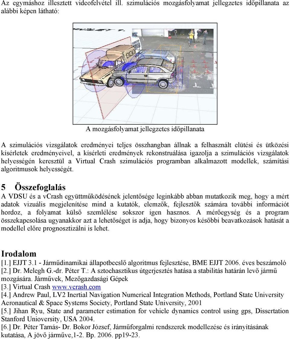 elütési és ütközési kísérletek eredményeivel, a kísérleti eredmények rekonstruálása igazolja a szimulációs vizsgálatok helyességén keresztül a Virtual Crash szimulációs programban alkalmazott