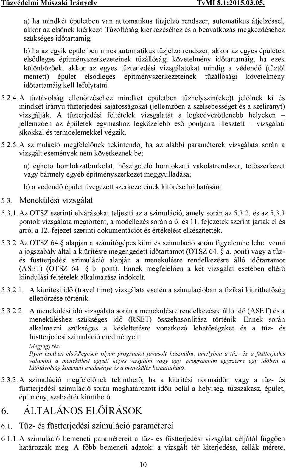 vizsgálatokat mindig a védendő (tűztől mentett) épület elsődleges építményszerkezeteinek tűzállósági követelmény időtartamáig kell lefolytatni. 5.2.4.