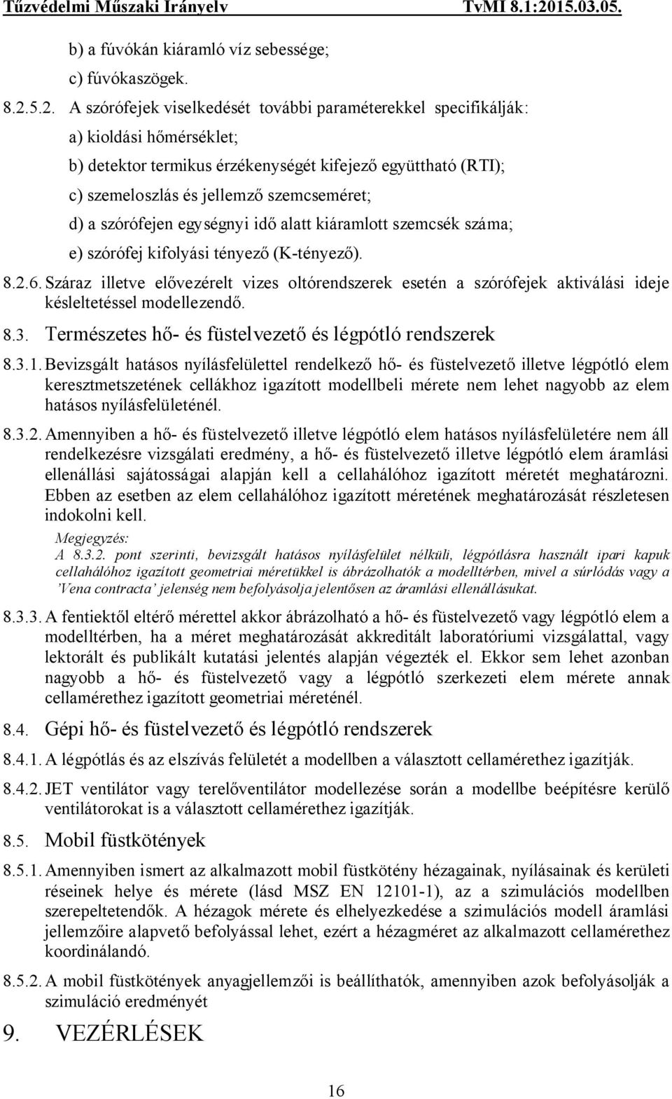 d) a szórófejen egységnyi idő alatt kiáramlott szemcsék száma; e) szórófej kifolyási tényező (K-tényező). 8.2.6.