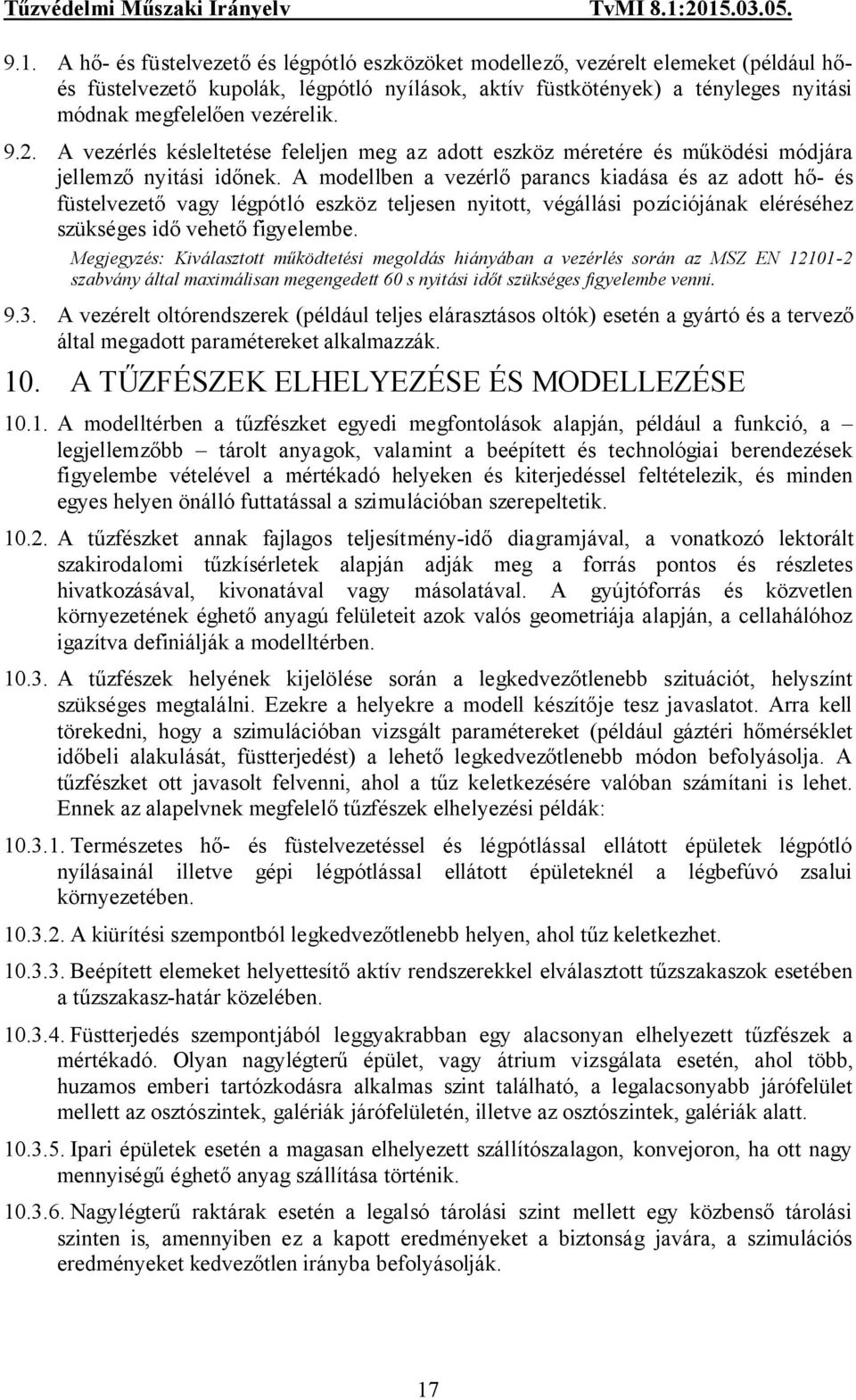 A modellben a vezérlő parancs kiadása és az adott hő- és füstelvezető vagy légpótló eszköz teljesen nyitott, végállási pozíciójának eléréséhez szükséges idő vehető figyelembe.