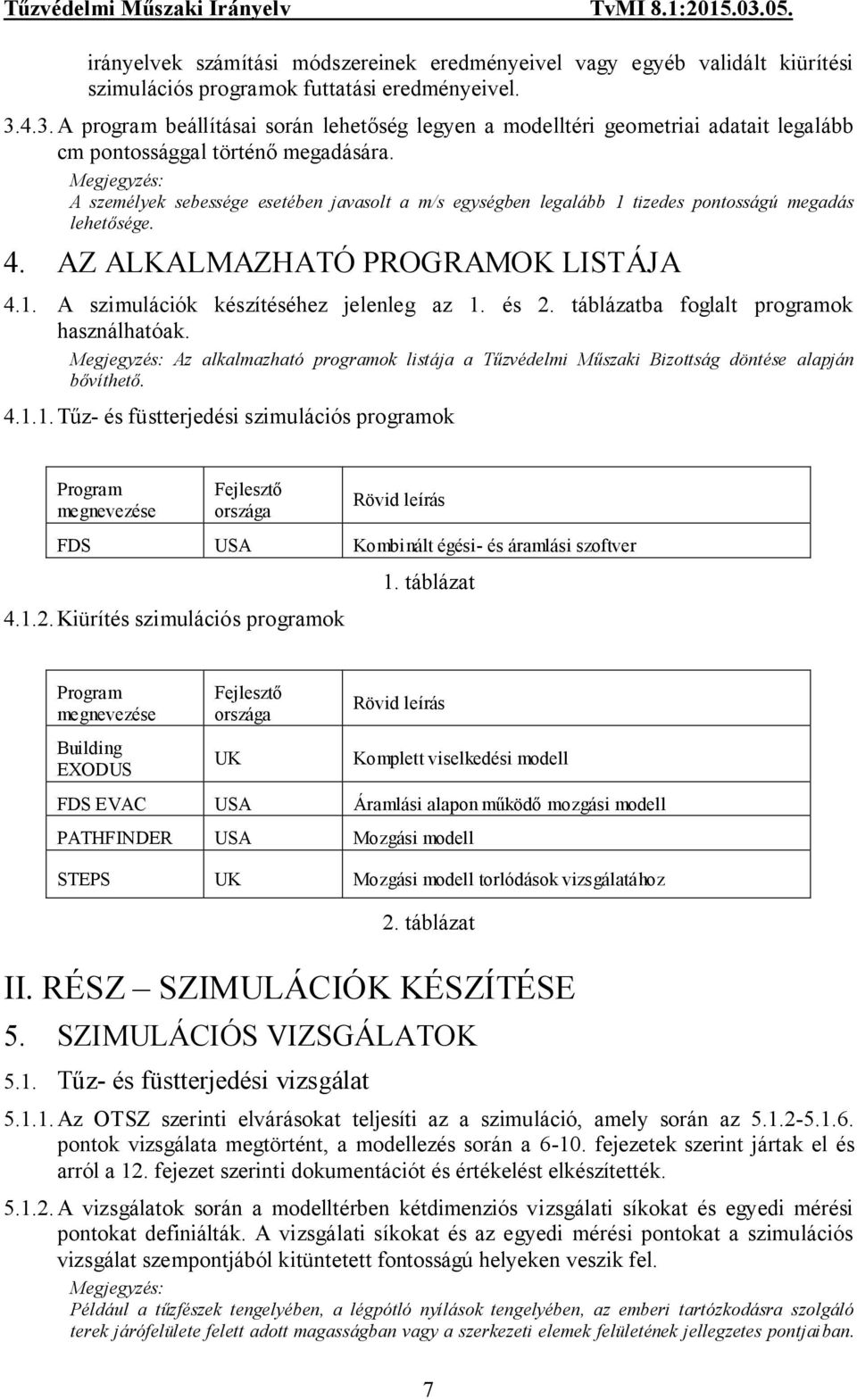 A személyek sebessége esetében javasolt a m/s egységben legalább 1 tizedes pontosságú megadás lehetősége. 4. AZ ALKALMAZHATÓ PROGRAMOK LISTÁJA 4.1. A szimulációk készítéséhez jelenleg az 1. és 2.