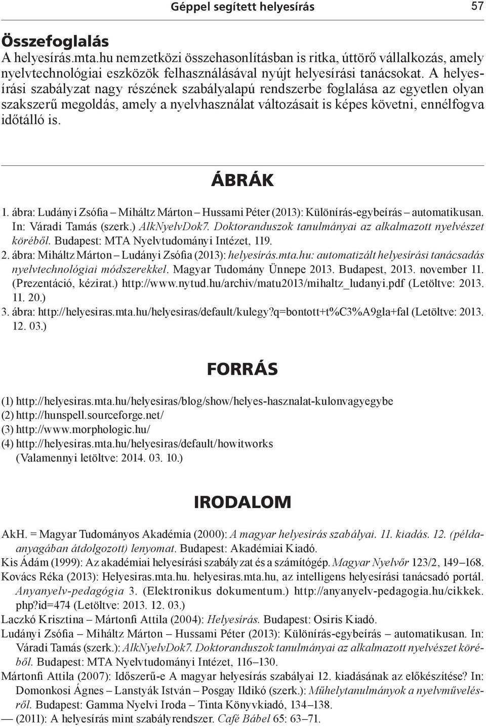 A helyesírási szabályzat nagy részének szabályalapú rendszerbe foglalása az egyetlen olyan szakszerű megoldás, amely a nyelvhasználat változásait is képes követni, ennélfogva időtálló is. Ábrák 1.