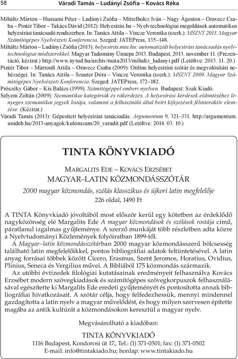 Szeged: JATEPress, 135 148. Miháltz Márton Ludányi Zsófia (2013): helyesírás.mta.hu: automatizált helyesírási tanácsadás nyelvtechnológiai módszerekkel. Magyar Tudomány Ünnepe 2013. Budapest, 2013.