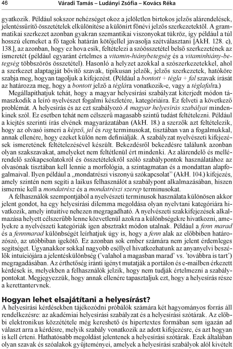 A grammatikai szerkezet azonban gyakran szemantikai viszonyokat tükröz, így például a túl hosszú elemeket a fő tagok határán kötőjellel javasolja szétválasztani [AkH. 128. c), 138.