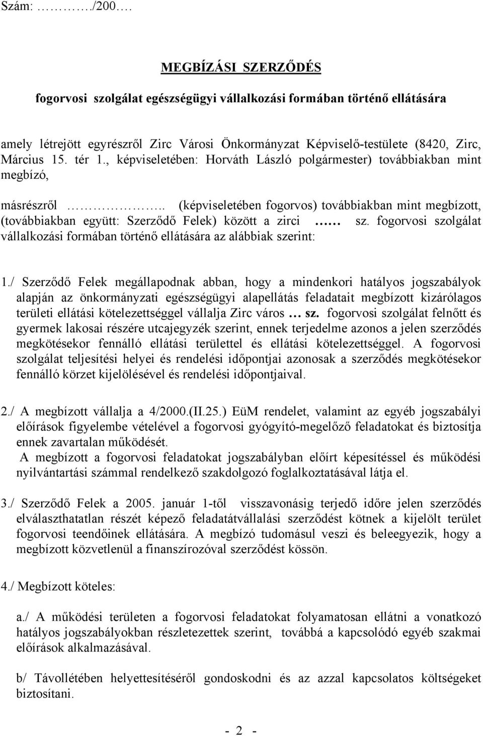 , képviseletében: Horváth László polgármester) továbbiakban mint megbízó, másrészről.. (képviseletében fogorvos) továbbiakban mint megbízott, (továbbiakban együtt: Szerződő Felek) között a zirci sz.