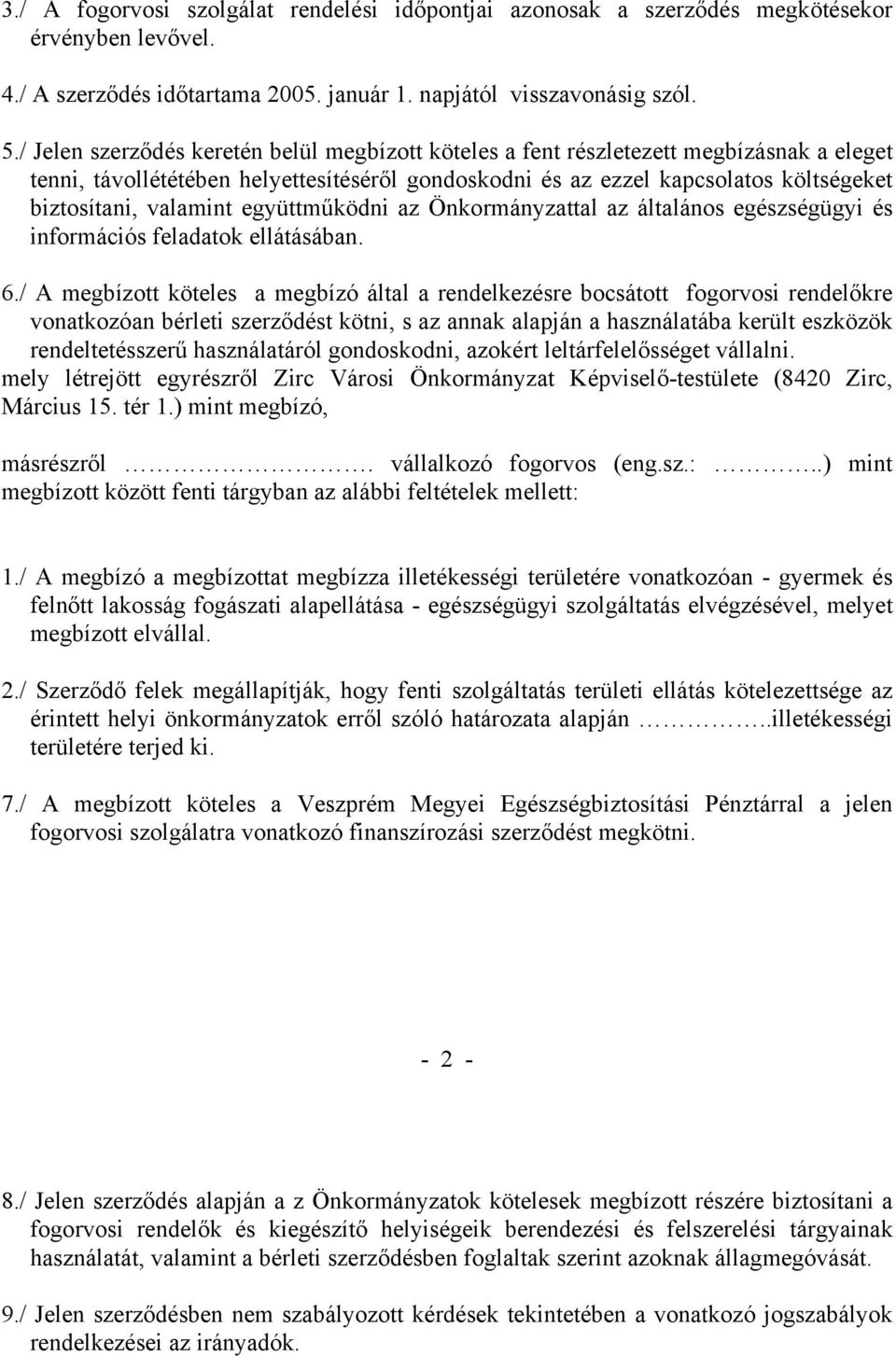 valamint együttműködni az Önkormányzattal az általános egészségügyi és információs feladatok ellátásában. 6.