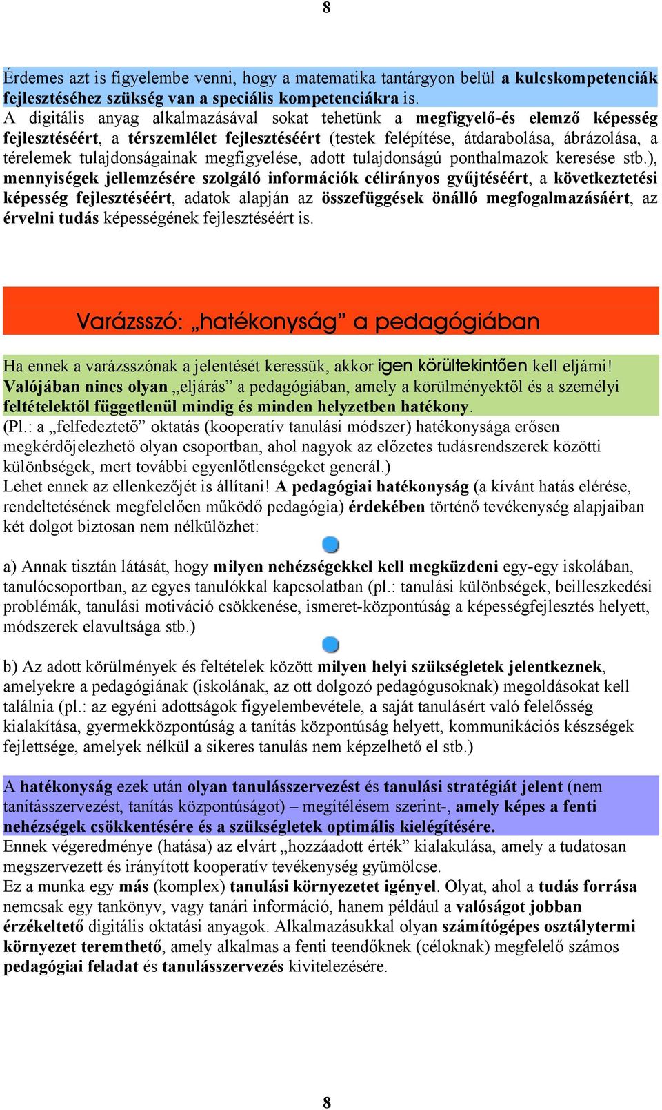 tulajdonságainak megfigyelése, adott tulajdonságú ponthalmazok keresése stb.