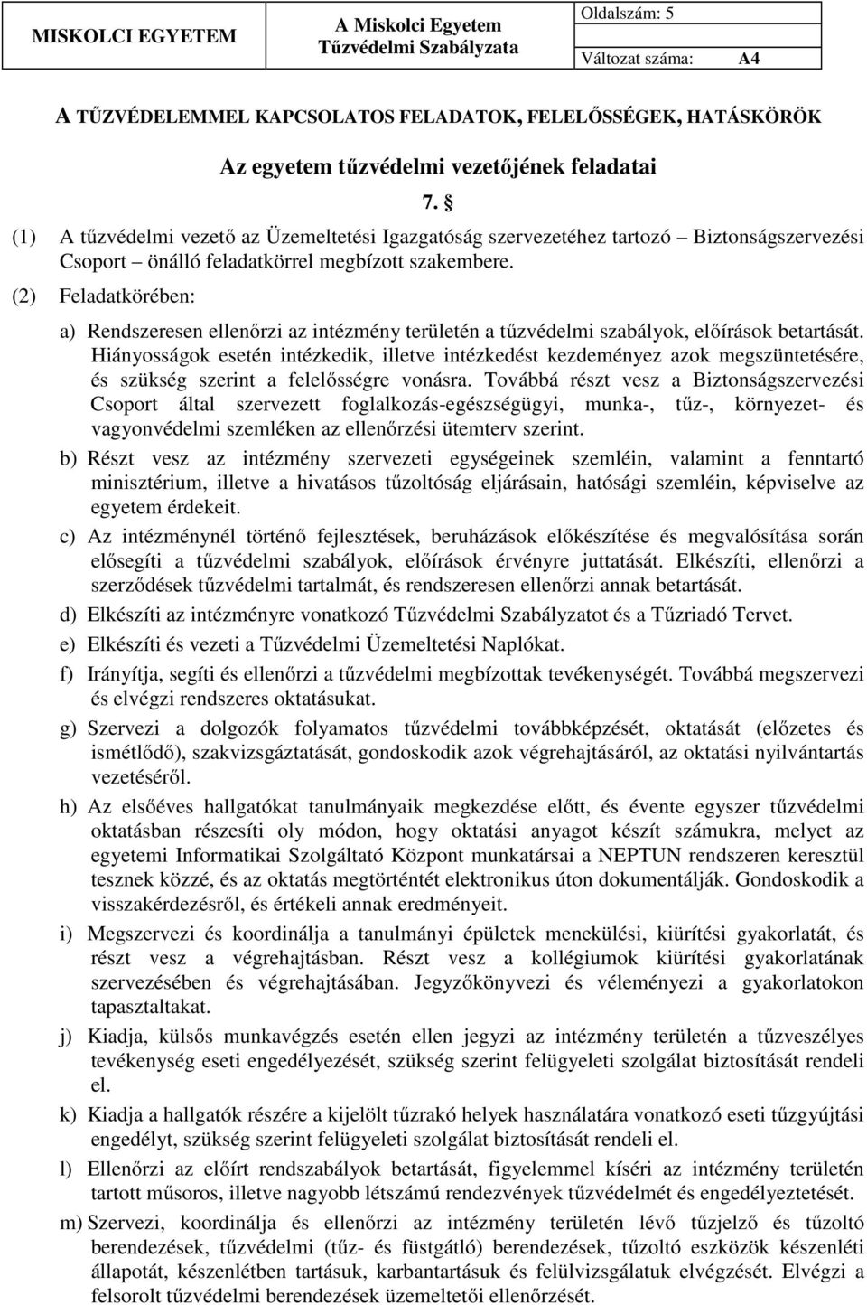 (2) Feladatkörében: a) Rendszeresen ellenőrzi az intézmény területén a tűzvédelmi szabályok, előírások betartását.