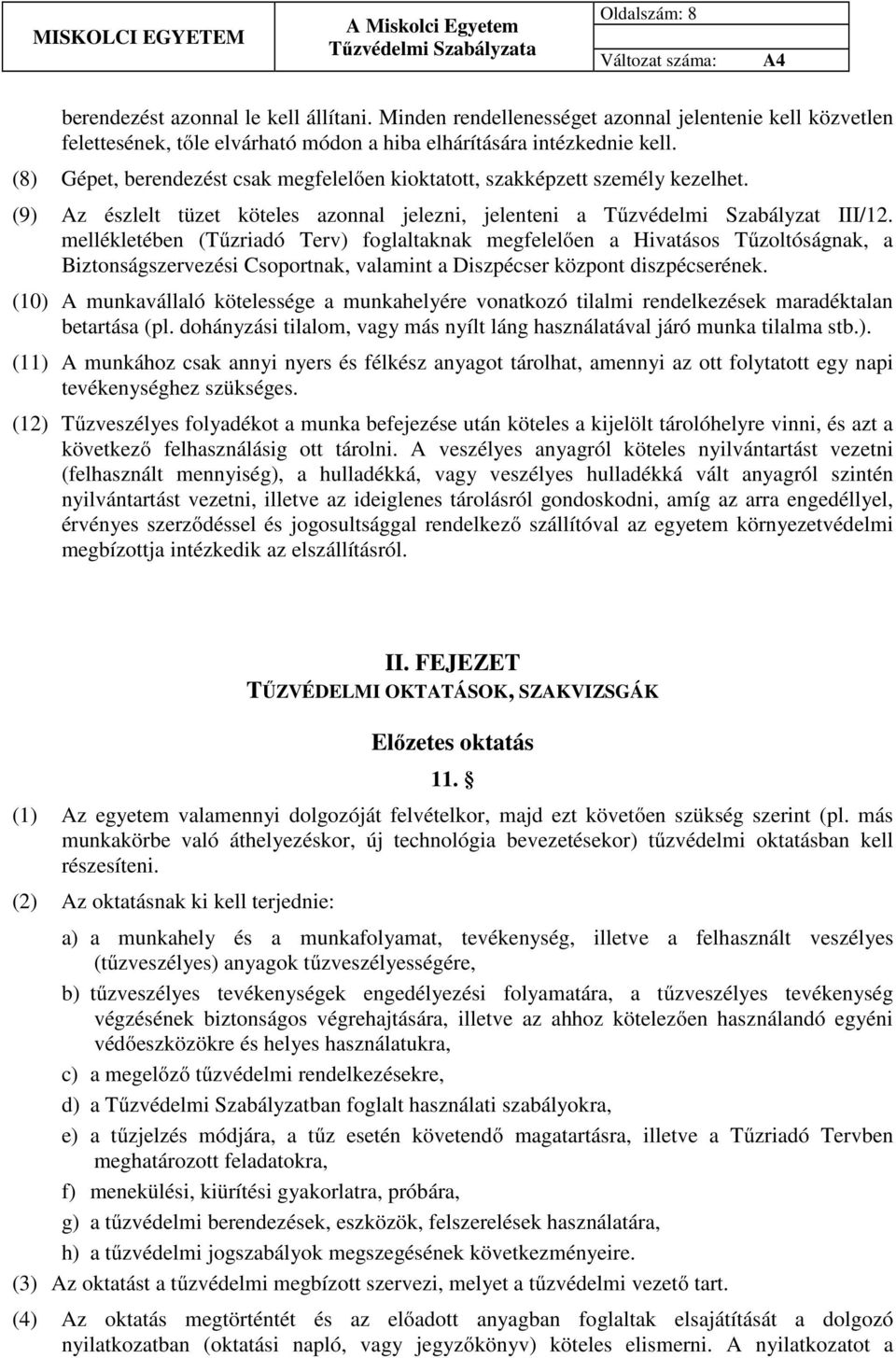 mellékletében (Tűzriadó Terv) foglaltaknak megfelelően a Hivatásos Tűzoltóságnak, a Biztonságszervezési Csoportnak, valamint a Diszpécser központ diszpécserének.