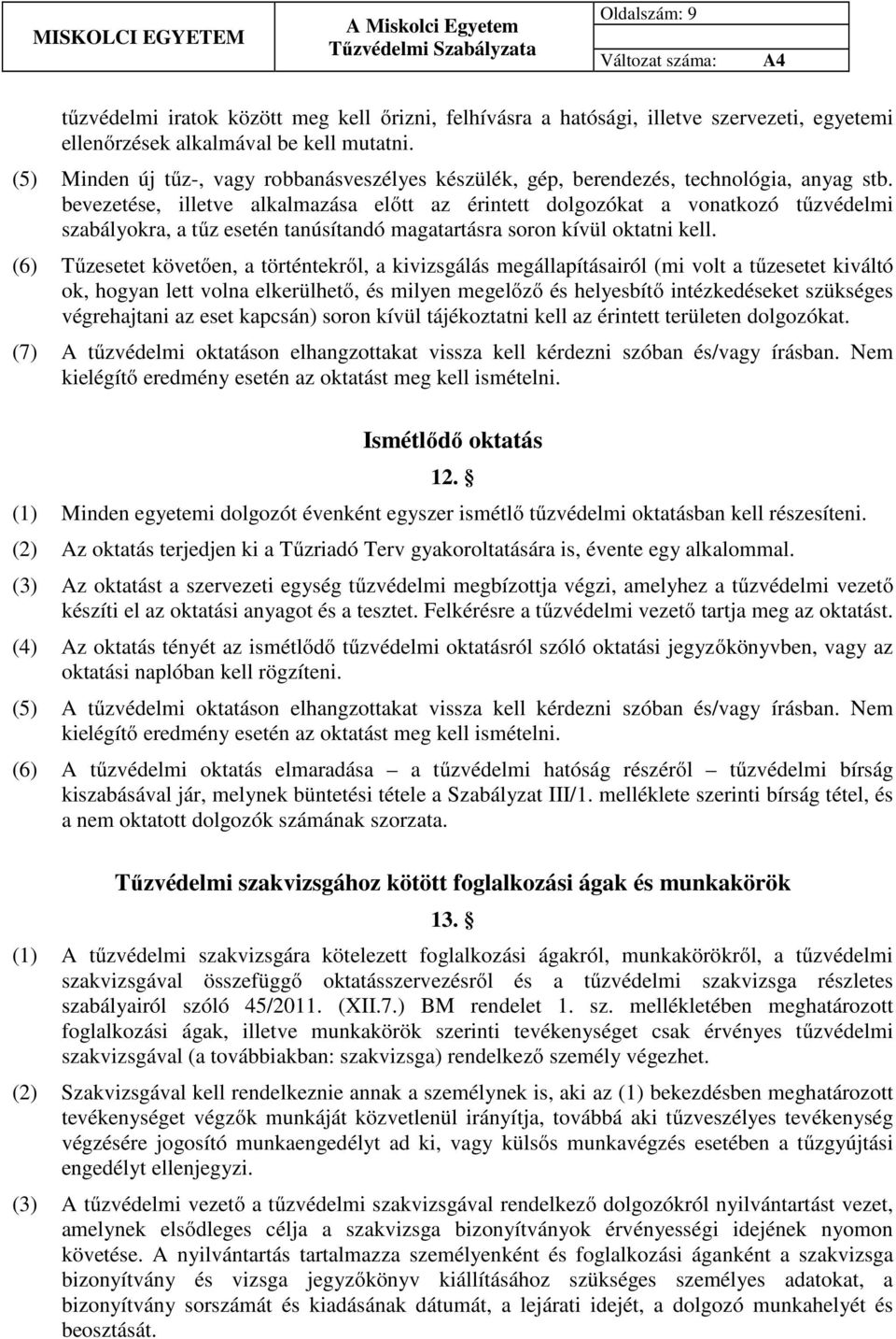 bevezetése, illetve alkalmazása előtt az érintett dolgozókat a vonatkozó tűzvédelmi szabályokra, a tűz esetén tanúsítandó magatartásra soron kívül oktatni kell.