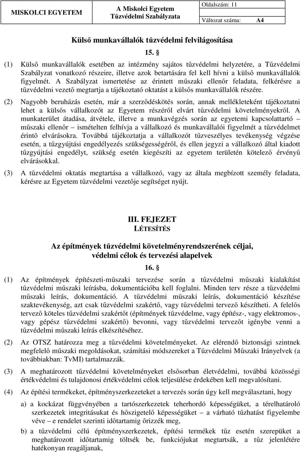 A Szabályzat ismertetése az érintett műszaki ellenőr feladata, felkérésre a tűzvédelmi vezető megtartja a tájékoztató oktatást a külsős munkavállalók részére.